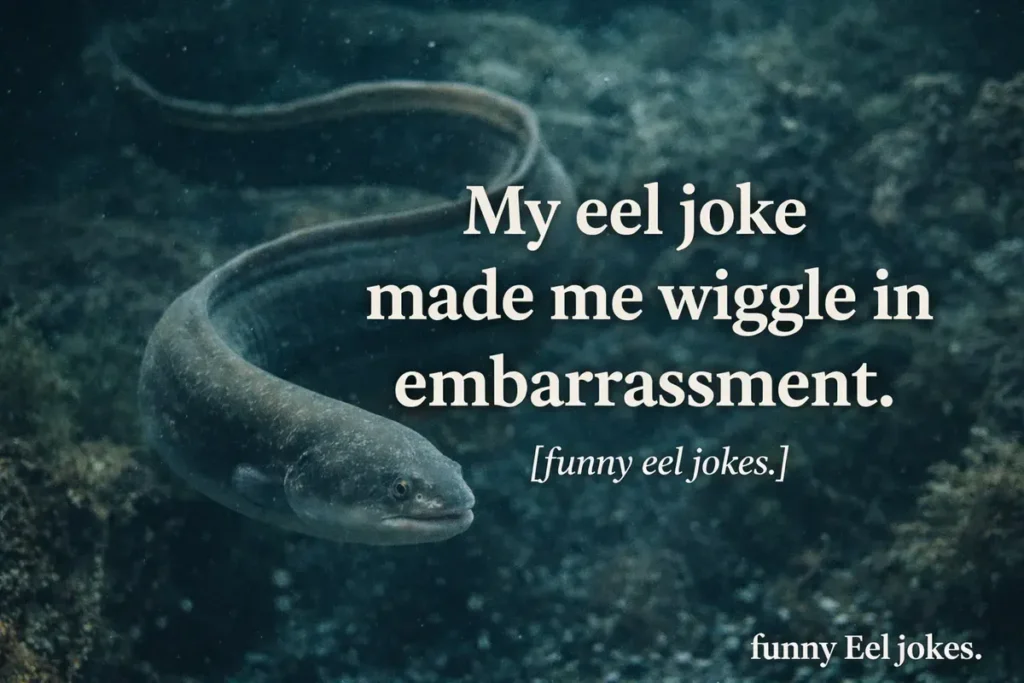 My eel joke made me wiggle in embarrassment