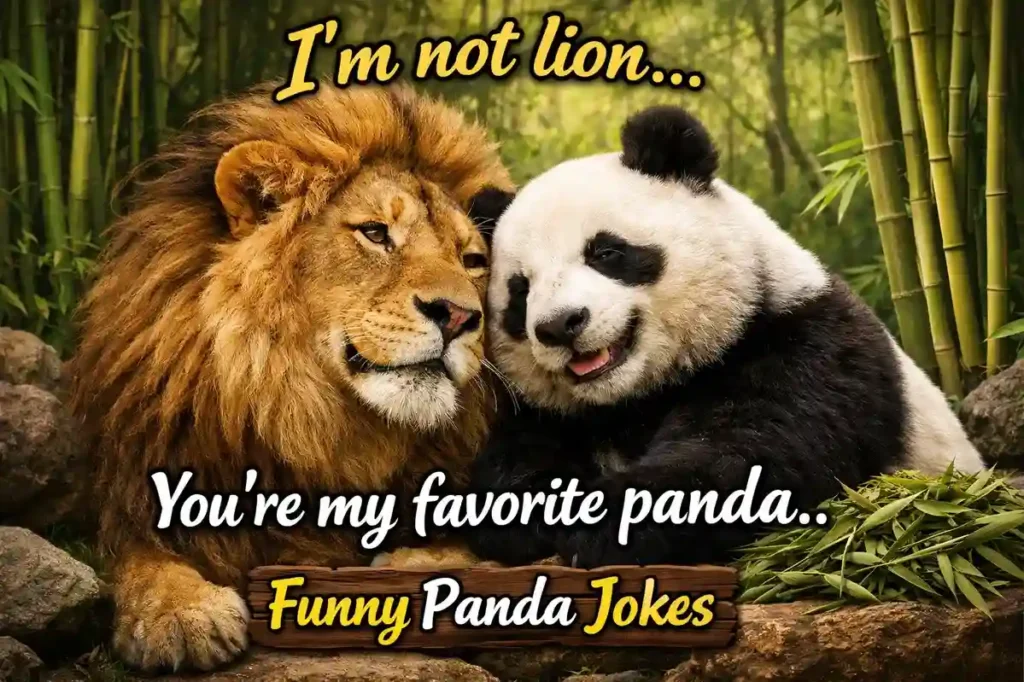 I’m not lion, you’re my favorite panda.