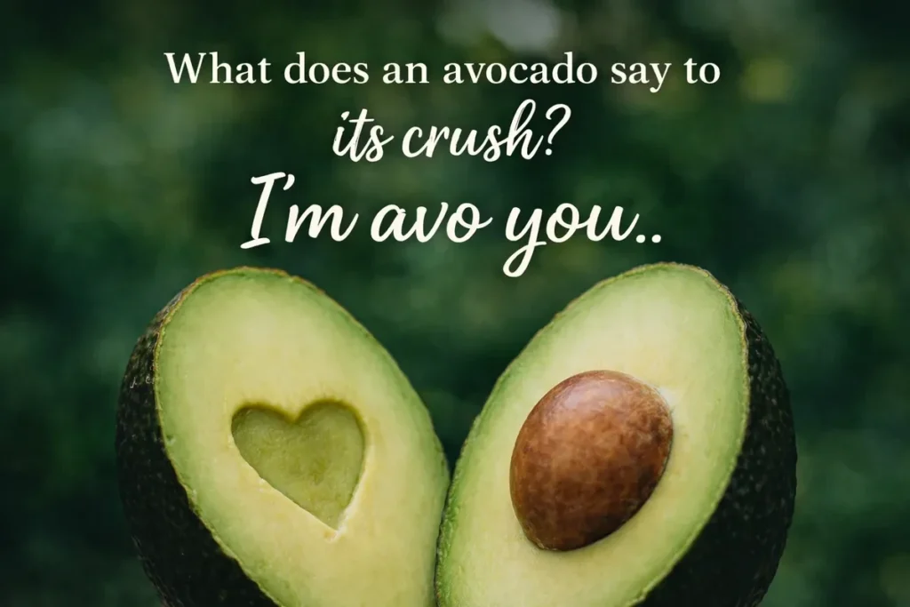 What does an avocado say to? its crush I’m avo you.
