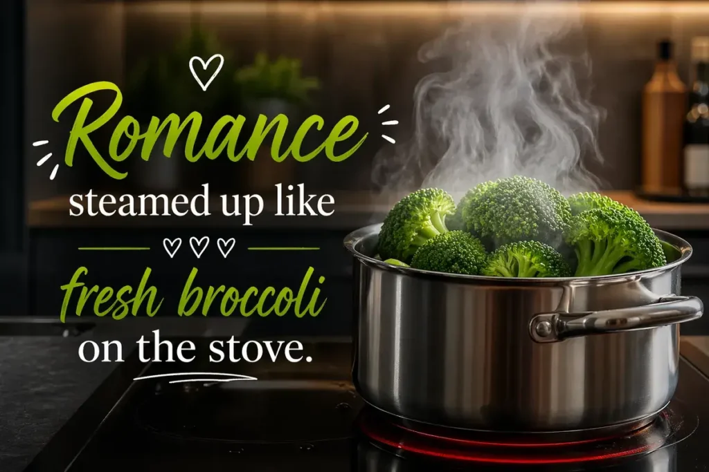 Love started growing in a broccoli field of feelings.